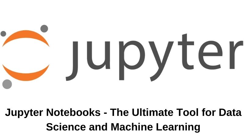 Jupyter Notebooks - The Ultimate Tool for Data Science and Machine Learning